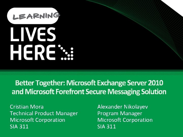 Better Together: Microsoft Exchange Server 2010 and Microsoft Forefront Secure Messaging Solution Cristian Mora