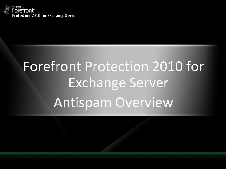 Protection 2010 for Exchange Server Forefront Protection 2010 for Exchange Server Antispam Overview 