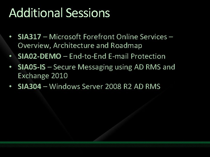 Additional Sessions • SIA 317 – Microsoft Forefront Online Services – Overview, Architecture and