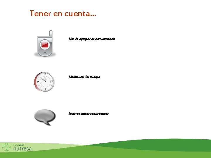 Tener en cuenta… Uso de equipos de comunicación Utilización del tiempo Intervenciones constructivas Tener en cuenta… Uso de equipos de comunicación Utilización del tiempo Intervenciones constructivas