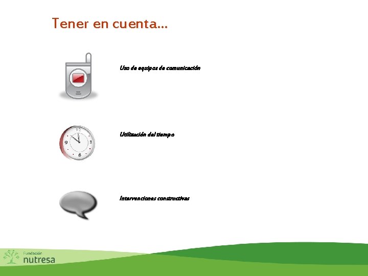 Tener en cuenta… Uso de equipos de comunicación Utilización del tiempo Intervenciones constructivas 