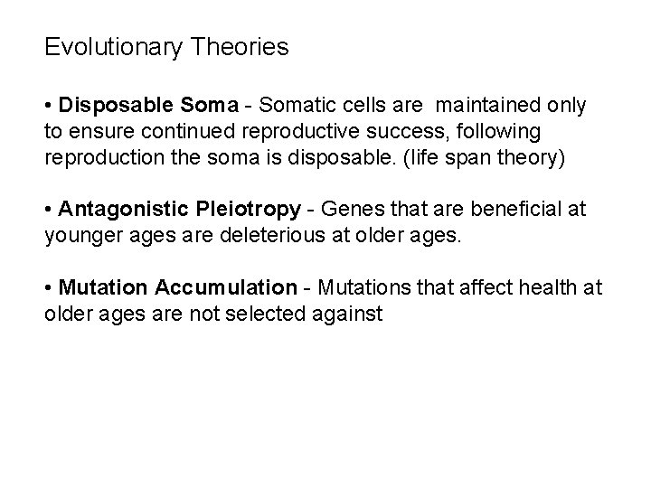 Evolutionary Theories • Disposable Soma - Somatic cells are maintained only to ensure continued