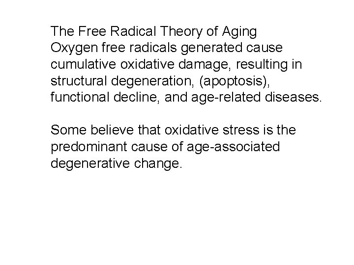 The Free Radical Theory of Aging Oxygen free radicals generated cause cumulative oxidative damage,