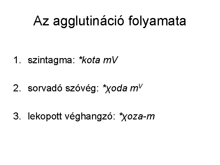 Az agglutináció folyamata 1. szintagma: *kota m. V 2. sorvadó szóvég: *χoda m. V