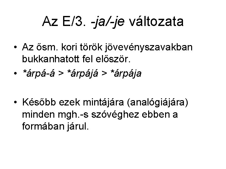 Az E/3. -ja/-je változata • Az ősm. kori török jövevényszavakban bukkanhatott fel először. •