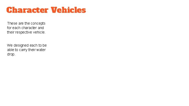 Character Vehicles These are the concepts for each character and their respective vehicle. We