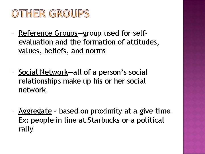  Reference Groups—group used for selfevaluation and the formation of attitudes, values, beliefs, and