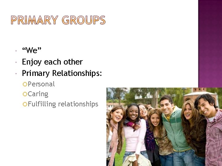  “We” Enjoy each other Primary Relationships: Personal Caring Fulfilling relationships 