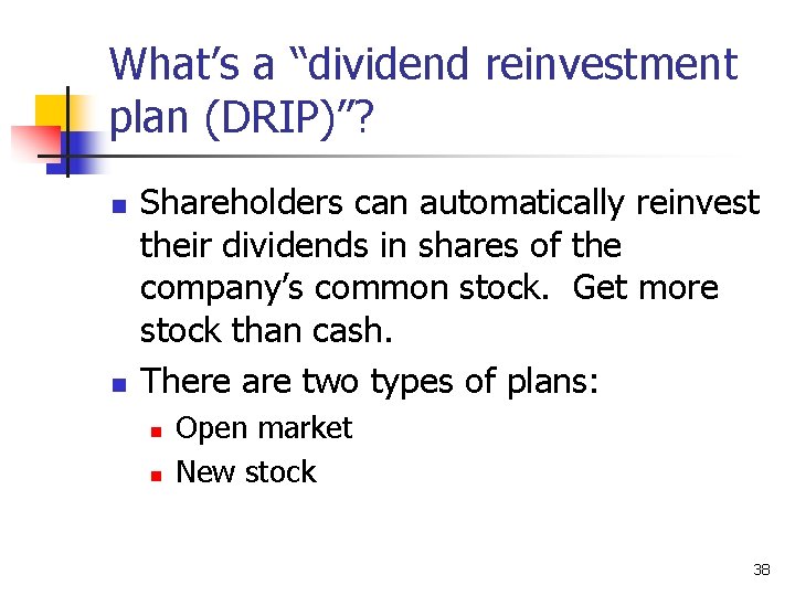 What’s a “dividend reinvestment plan (DRIP)”? n n Shareholders can automatically reinvest their dividends
