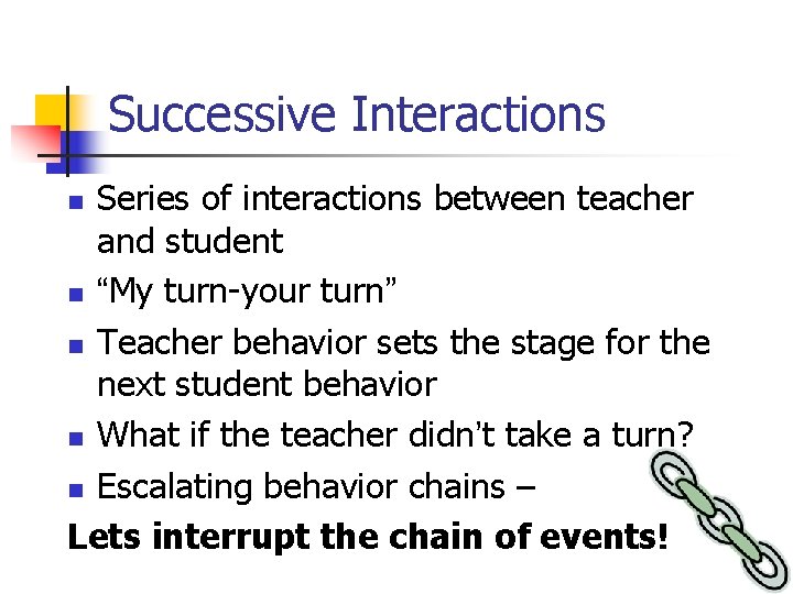 Successive Interactions Series of interactions between teacher and student n “My turn-your turn” n