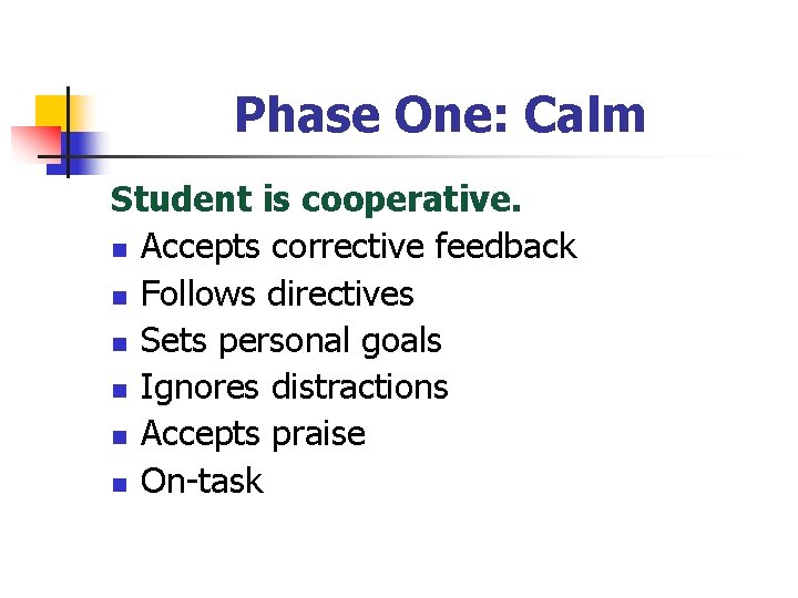 Phase One: Calm Student is cooperative. n Accepts corrective feedback n Follows directives n