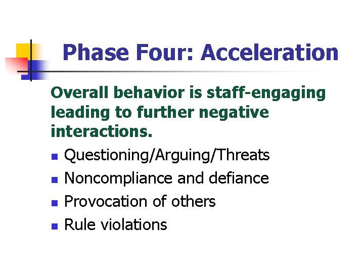 Phase Four: Acceleration Overall behavior is staff-engaging leading to further negative interactions. n Questioning/Arguing/Threats