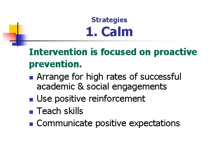 Strategies 1. Calm Intervention is focused on proactive prevention. n Arrange for high rates