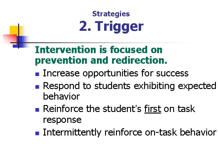 Strategies 2. Trigger Intervention is focused on prevention and redirection. n Increase opportunities for