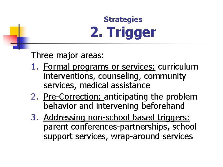 Strategies 2. Trigger Three major areas: 1. Formal programs or services: curriculum interventions, counseling,