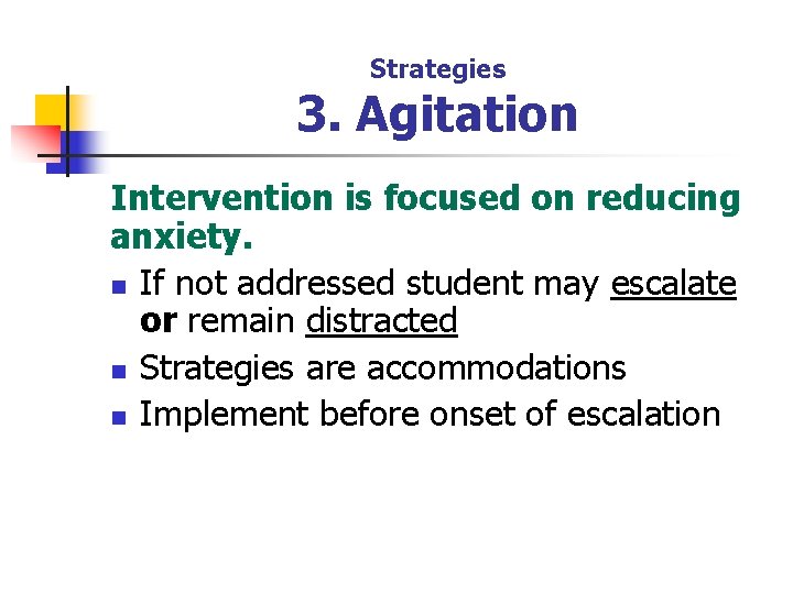 Strategies 3. Agitation Intervention is focused on reducing anxiety. n If not addressed student