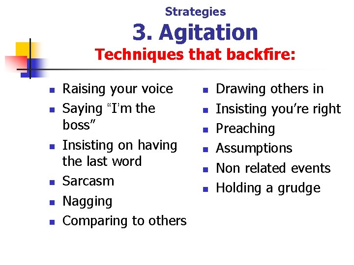 Strategies 3. Agitation Techniques that backfire: n n n Raising your voice Saying “I’m