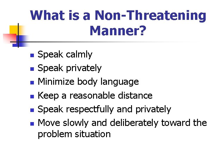 What is a Non-Threatening Manner? n n n Speak calmly Speak privately Minimize body