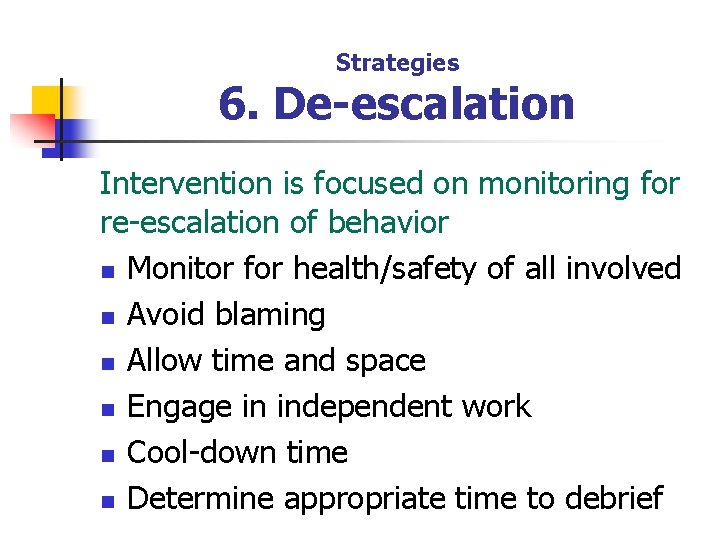 Strategies 6. De-escalation Intervention is focused on monitoring for re-escalation of behavior n Monitor