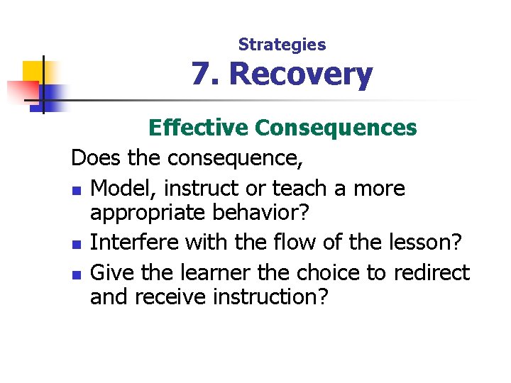 Strategies 7. Recovery Effective Consequences Does the consequence, n Model, instruct or teach a