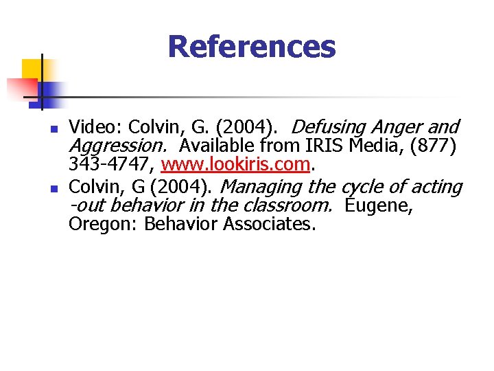 References n n Video: Colvin, G. (2004). Defusing Anger and Aggression. Available from IRIS