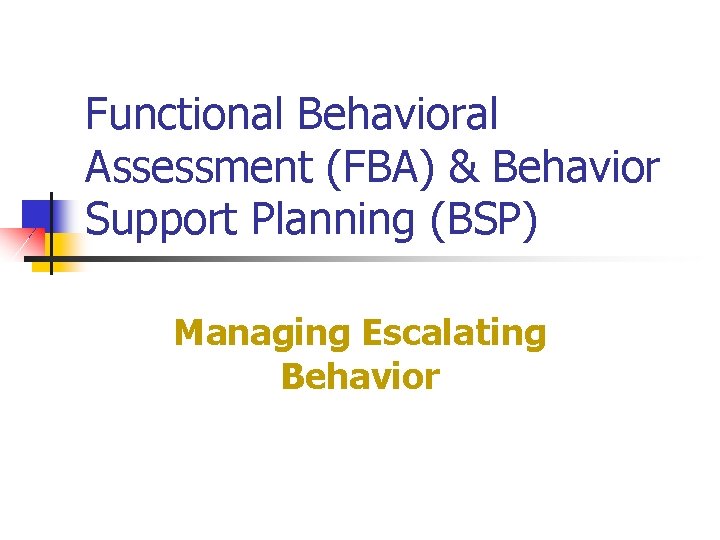 Functional Behavioral Assessment (FBA) & Behavior Support Planning (BSP) Managing Escalating Behavior 