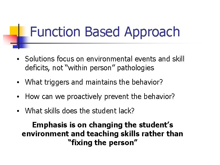 Function Based Approach • Solutions focus on environmental events and skill deficits, not “within