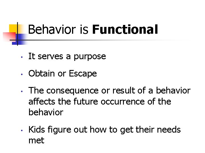 Behavior is Functional • It serves a purpose • Obtain or Escape • •