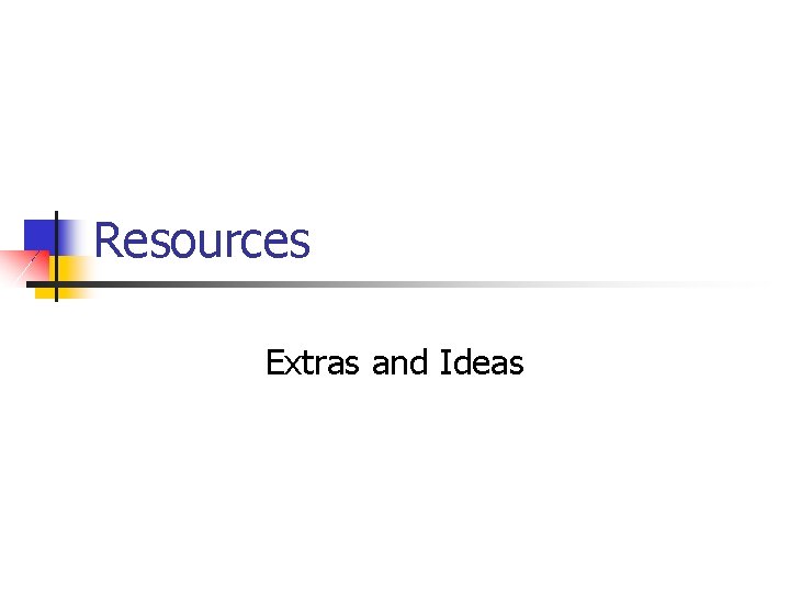 Resources Extras and Ideas 