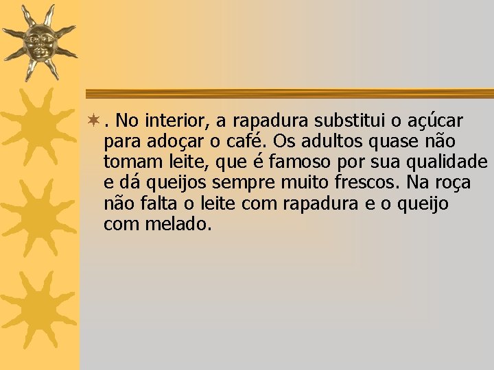 ¬. No interior, a rapadura substitui o açúcar para adoçar o café. Os adultos