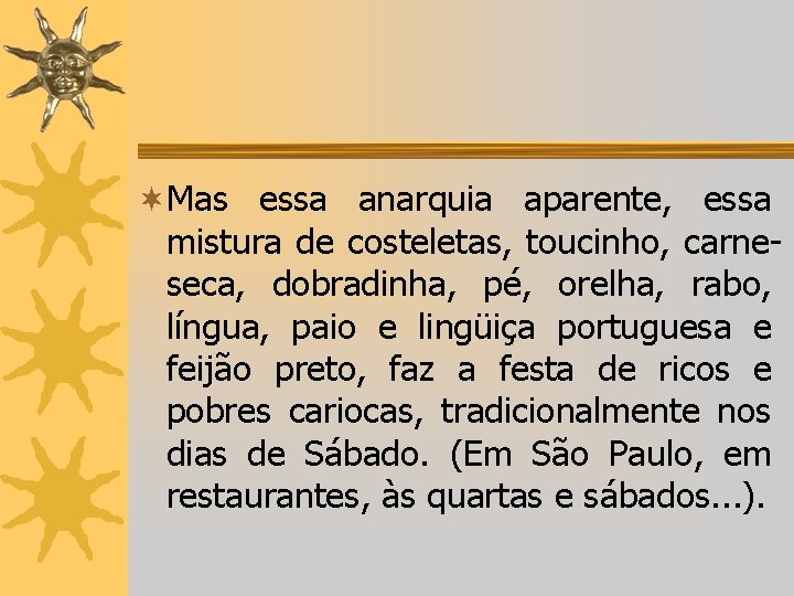 ¬Mas essa anarquia aparente, essa mistura de costeletas, toucinho, carneseca, dobradinha, pé, orelha, rabo,