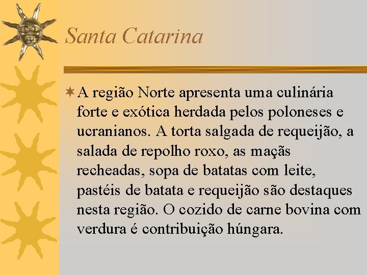 Santa Catarina ¬A região Norte apresenta uma culinária forte e exótica herdada pelos poloneses