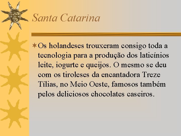 Santa Catarina ¬Os holandeses trouxeram consigo toda a tecnologia para a produção dos laticínios