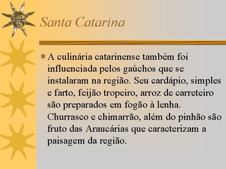 Santa Catarina ¬A culinária catarinense também foi influenciada pelos gaúchos que se instalaram na
