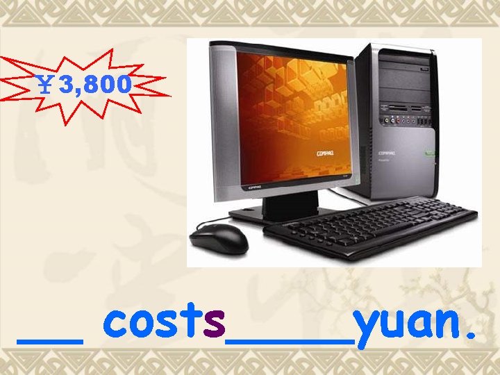 ¥ 3, 800 __ costs____yuan. ¥ 3, 800 __ costs____yuan.