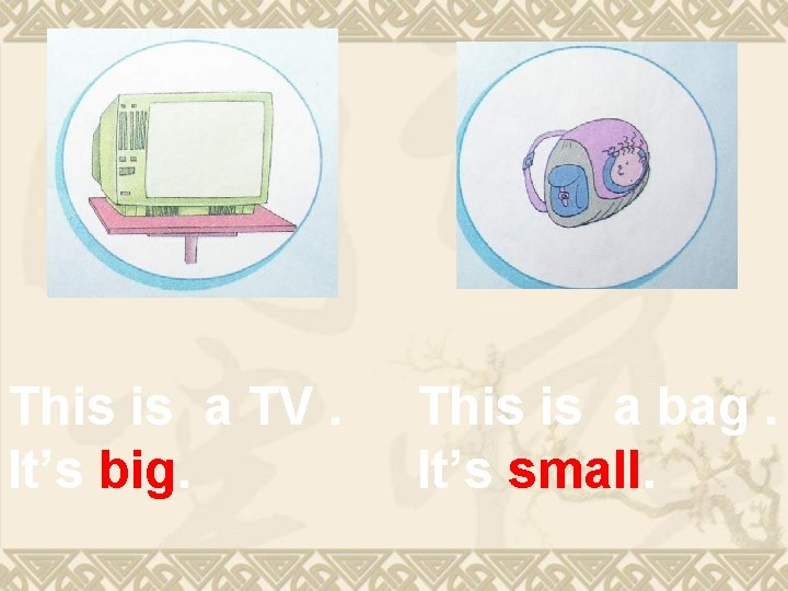 This is a TV. It’s big. This is a bag. It’s small. This is a TV. It’s big. This is a bag. It’s small.