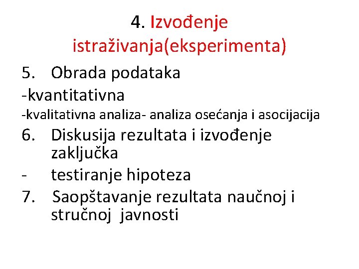 4. Izvođenje istraživanja(eksperimenta) 5. Obrada podataka -kvantitativna -kvalitativna analiza- analiza osećanja i asocija 6.