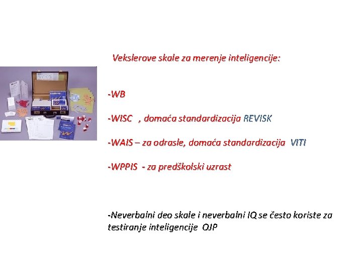 Vekslerove skale za merenje inteligencije: -WB -WISC , domaća standardizacija REVISK -WAIS – za