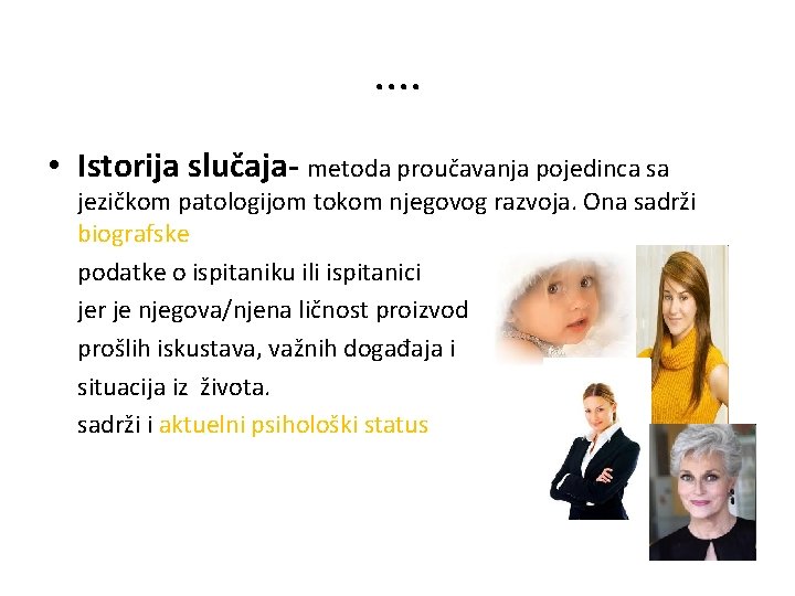 . . • Istorija slučaja- metoda proučavanja pojedinca sa jezičkom patologijom tokom njegovog razvoja.