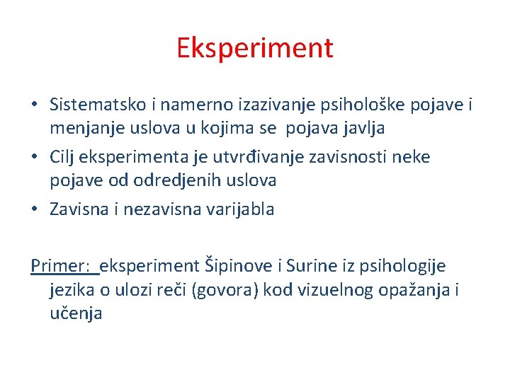 Eksperiment • Sistematsko i namerno izazivanje psihološke pojave i menjanje uslova u kojima se