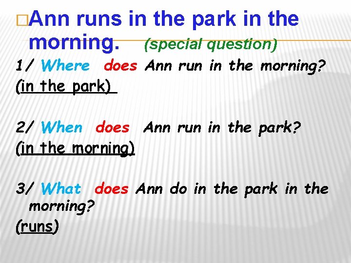 �Ann runs in the park in the morning. (special question) 1/ Where does Ann