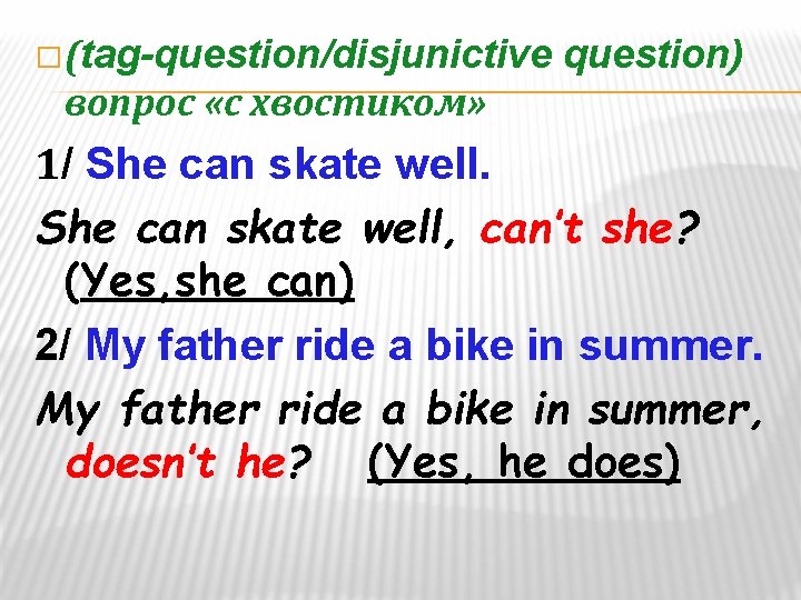 � (tag-question/disjunictive question) вопрос «с хвостиком» 1/ She can skate well, can’t she? (Yes,