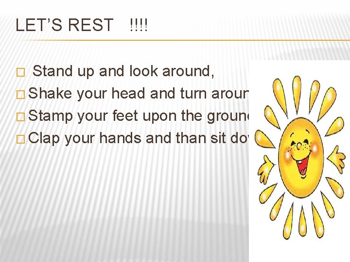 LET’S REST !!!! � Stand up and look around, � Shake your head and