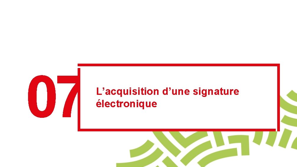 07 L’acquisition d’une signature électronique 