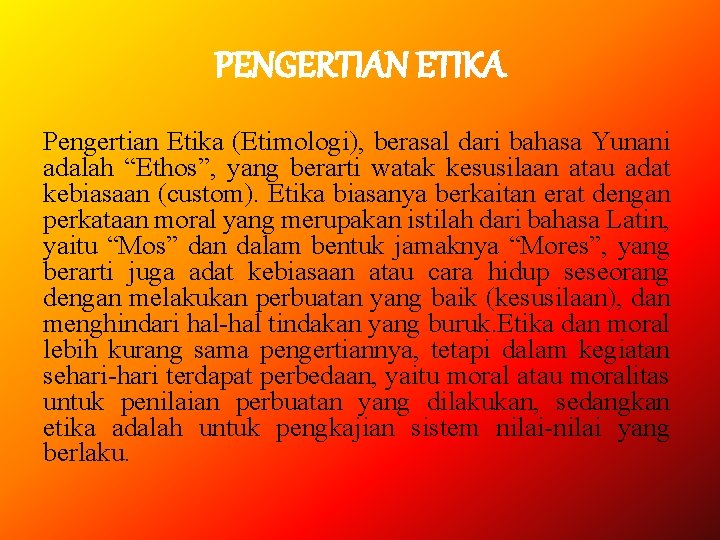 PENGERTIAN ETIKA Pengertian Etika (Etimologi), berasal dari bahasa Yunani adalah “Ethos”, yang berarti watak