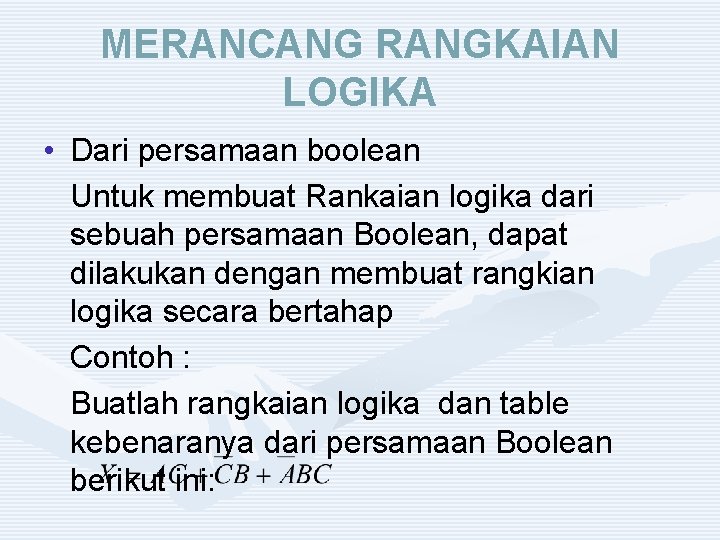 MERANCANG RANGKAIAN LOGIKA • Dari persamaan boolean Untuk membuat Rankaian logika dari sebuah persamaan