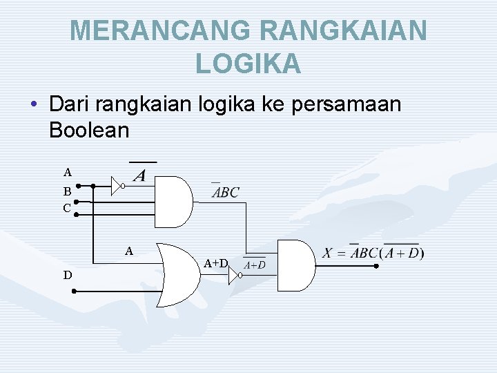 MERANCANG RANGKAIAN LOGIKA • Dari rangkaian logika ke persamaan Boolean A B C A