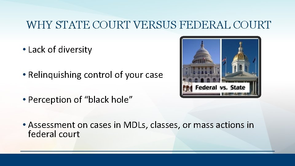 WHY STATE COURT VERSUS FEDERAL COURT • Lack of diversity • Relinquishing control of