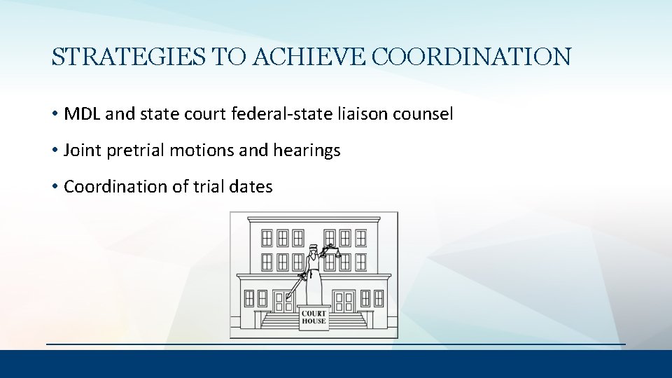 STRATEGIES TO ACHIEVE COORDINATION • MDL and state court federal-state liaison counsel • Joint