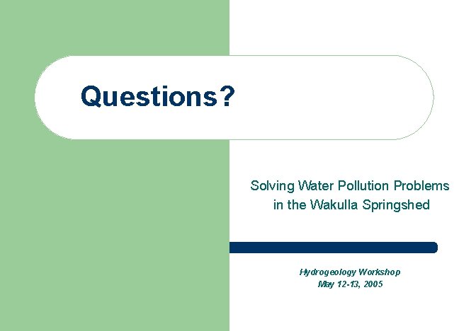  Questions? Solving Water Pollution Problems in the Wakulla Springshed Hydrogeology Workshop May 12